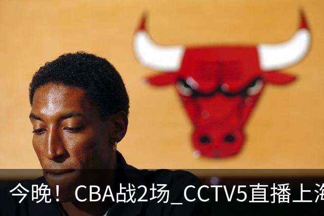 今晚！CBA战2场 CCTV5直播上海男篮VS北控，张镇麟+王哲林PK廖三宁